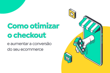 Como otimizar o checkout e aumentar a conversão do seu E-commerce
